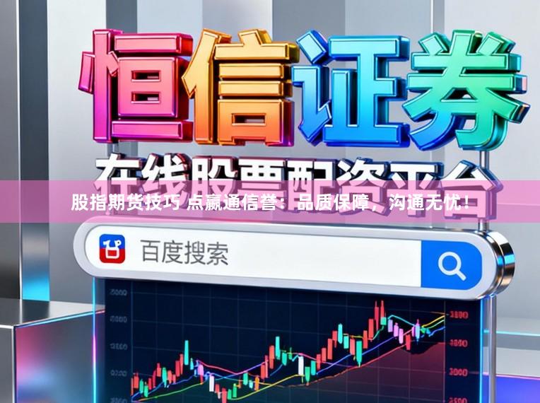 股指期货技巧 点嬴通信誉：品质保障，沟通无忧！